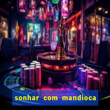 sonhar com mandioca jogo do bicho